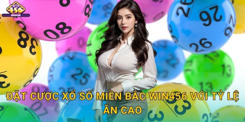 Đặt Cược Xổ số miền Bắc Win456 Với Tỷ Lệ Ăn Cao