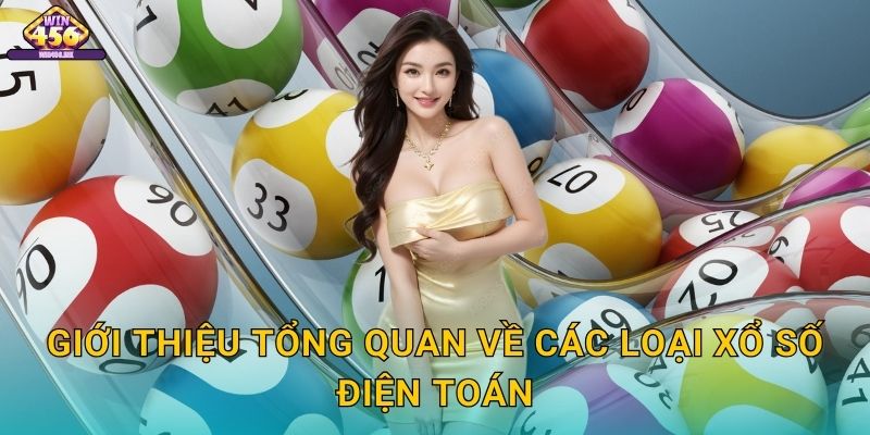 Giới Thiệu Tổng Quan Về Các Loại Xổ Số Điện Toán