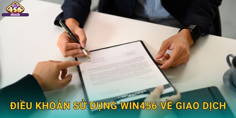 Điều Khoản Sử Dụng Win456 Về Giao Dịch