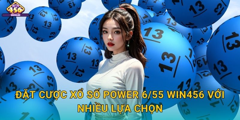 Đặt Cược Xổ số Power 6/55 Win456 Với Nhiều Lựa Chọn