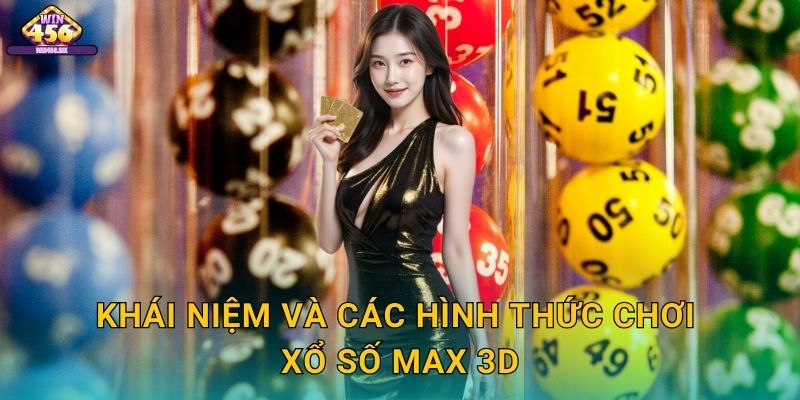 Xổ số Max 3D Đơn Giản – Dự Đoán Ba Con Số Trúng Thưởng Dễ Dàng Tại Win456 2 Khái Niệm Và Các Hình Thức Chơi Xổ Số Max 3D