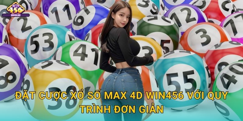 Đặt Cược Xổ số Max 4D Win456 Với Quy Trình Đơn Giản