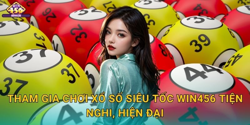 Tham Gia Chơi Xổ số siêu tốc Win456 Tiện Nghi, Hiện Đại