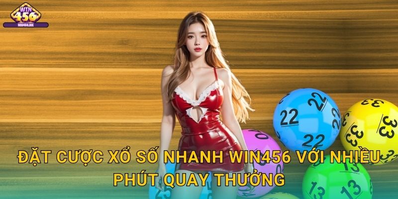 Đặt Cược Xổ số nhanh Win456 Với Nhiều Phút Quay Thưởng