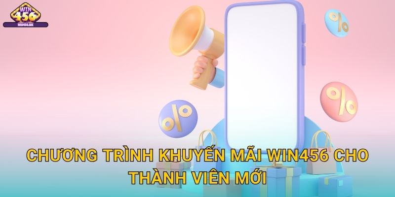 Chương Trình Khuyến Mãi Win456 Cho Thành Viên Mới