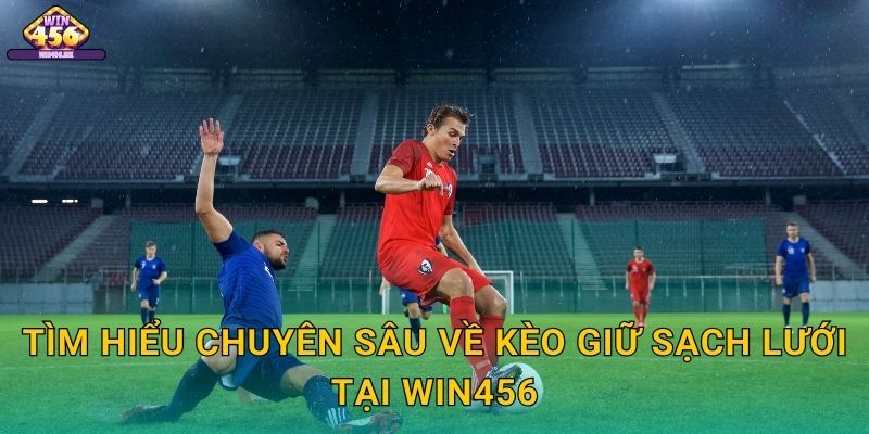 Tìm Hiểu Chuyên Sâu Về Kèo giữ sạch lưới Tại Win456