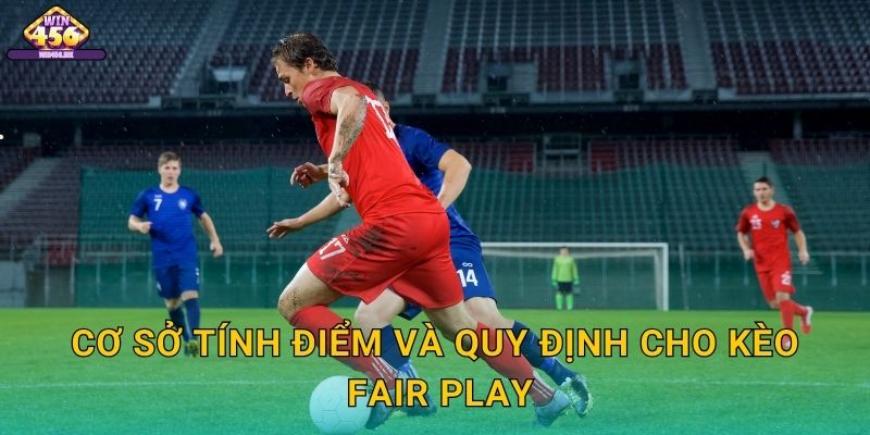 Cơ Sở Tính Điểm Và Quy Định Cho Kèo Fair Play