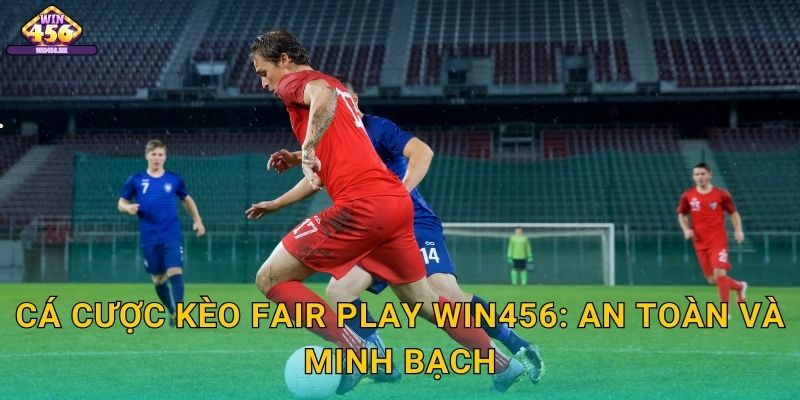 Cá Cược Kèo fair play Win456: An Toàn và Minh Bạch