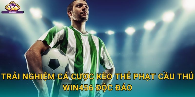 Trải Nghiệm Cá Cược Kèo thẻ phạt cầu thủ Win456 Độc Đáo