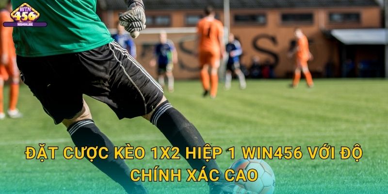 Đặt Cược Kèo 1X2 hiệp 1 Win456 Với Độ Chính Xác Cao