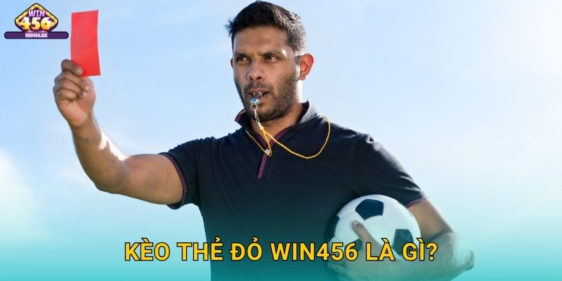 Kèo thẻ đỏ Win456 là gì?