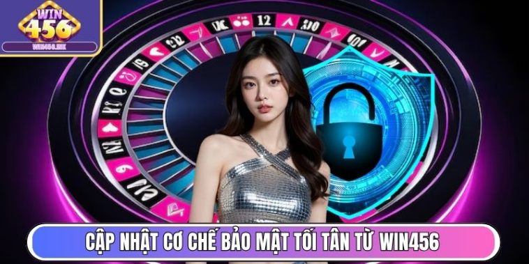 Cập nhật cơ chế bảo mật tối tân từ Win456