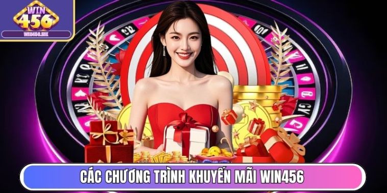 Các chương trình khuyến mãi Win456 siêu khủng hiện nay